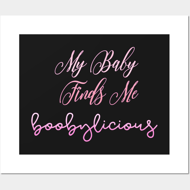 My Baby Finds me Boobylicious Wall Art by Pasfs0